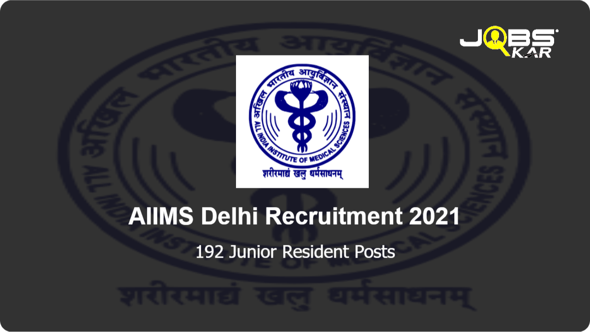AIIMS Delhi Recruitment 2021: Apply Online for 192 Junior Resident Posts
