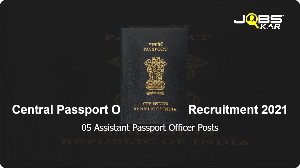 Central Passport Organization Recruitment 2021: Apply for 05 Assistant Passport Officer Posts