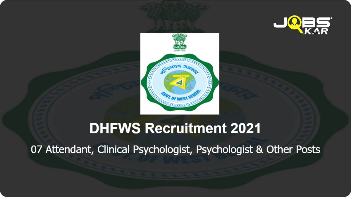 DHFWS Recruitment 2021: Walk in for 07 Attendant, Clinical Psychologist, Psychologist, Cook, Medical Social Worker, Nutritionist Posts