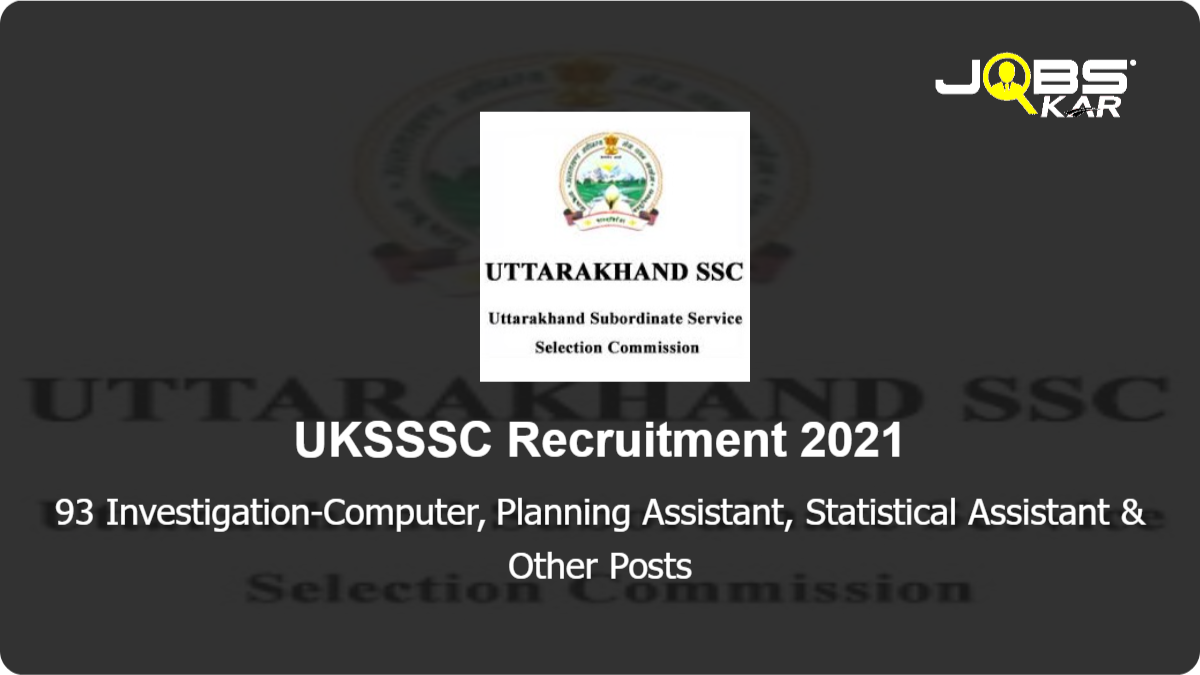 UKSSSC Recruitment 2021: Apply Online for 93 Investigation-Computer, Planning Assistant, Statistical Assistant, Assistant Statistical Officer, Assistant Research Officer Posts