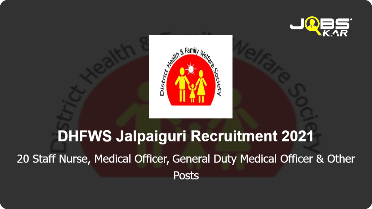 DHFWS Jalpaiguri Recruitment 2021: Walk in for 20 Staff Nurse, Medical Officer, General Duty Medical Officer, Psychiatric Nurse, Community Nurse Posts