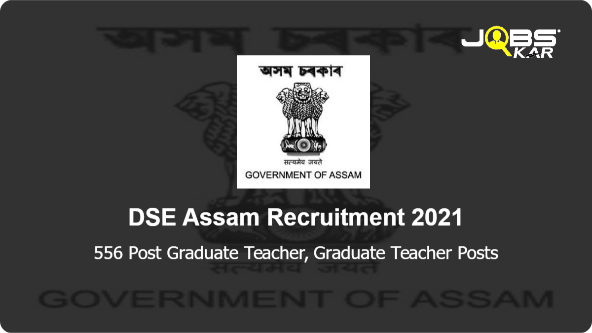 DSE Assam Recruitment 2021: Apply Online for 556 Post Graduate Teacher, Graduate Teacher Posts