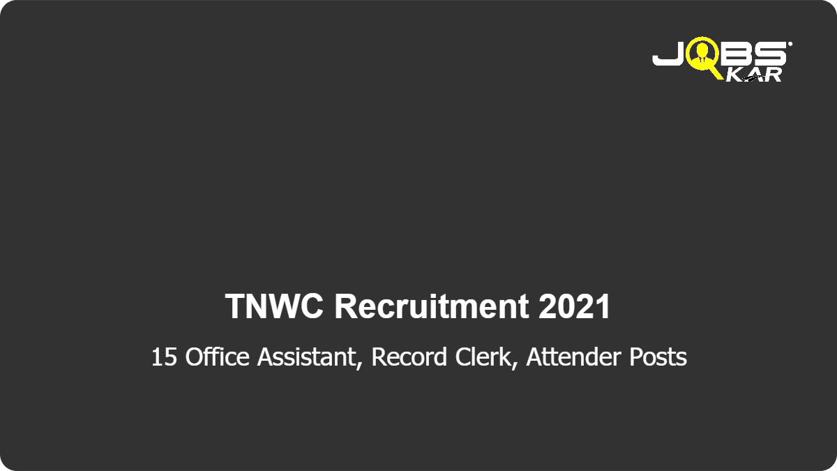 TNWC Recruitment 2021: Apply for 15 Office Assistant, Record Clerk, Attender Posts