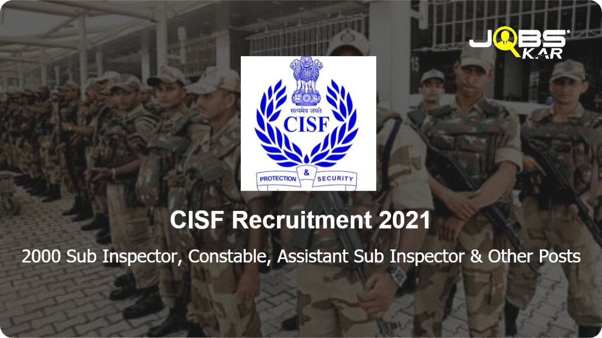 CISF Recruitment 2021: Apply for 2000 Sub Inspector (SI), Constable, Assistant Sub Inspector (ASI), Head Constable Posts