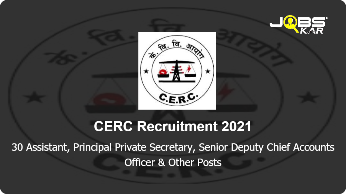 CERC Recruitment 2021: Apply for 30 Assistant, Principal Private Secretary, Senior Deputy Chief Accounts Officer, Joint Chief Engineer, Assistant Legal Adviser, Bench Officer Posts