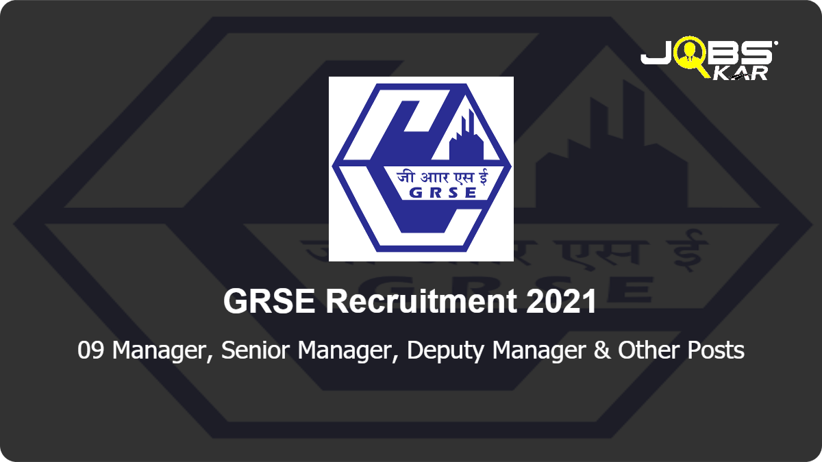 GRSE Recruitment 2021: Apply Online for 09 Manager, Senior Manager, Deputy Manager, Additional General Manager, Deputy General Manager, General Manager Posts