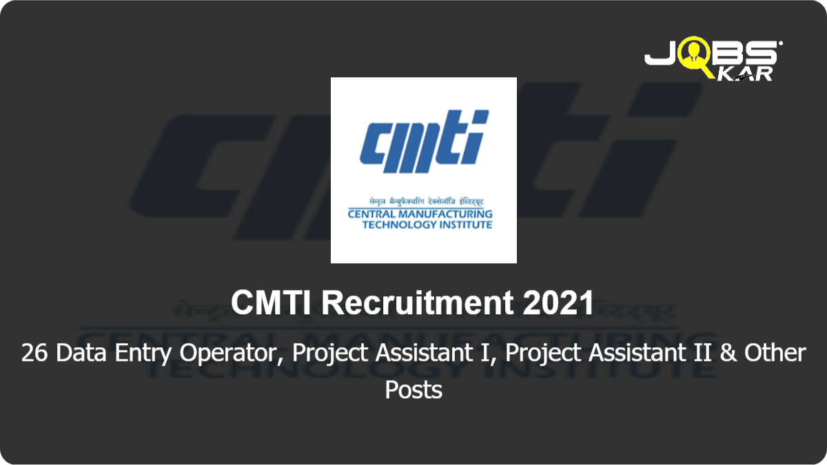 CMTI Recruitment 2021: Walk in for 26 Data Entry Operator, Project Assistant I, Project Assistant II, Project Fellow I, Project Fellow II Posts