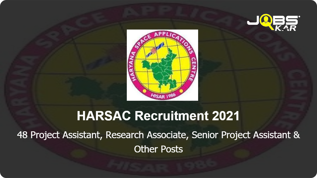 HARSAC Recruitment 2021: Apply for 48 Project Assistant, Research Associate, Senior Project Assistant, Project Fellow, Junior Project Assistant Posts
