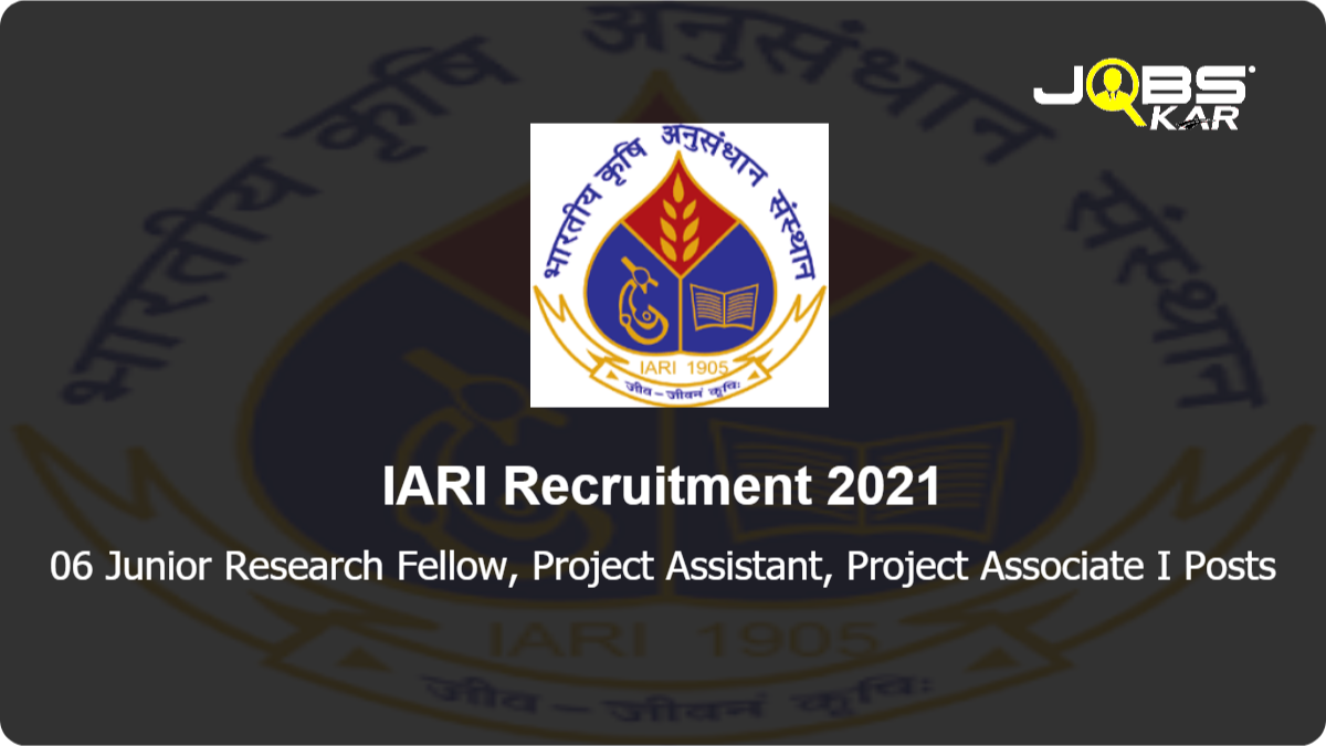 IARI Recruitment 2021: Walk in for 06 Junior Research Fellow, Project Assistant, Project Associate I Posts