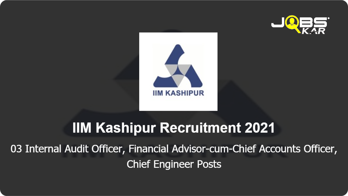 IIM Kashipur Recruitment 2021: Apply Online for Internal Audit Officer, Financial Advisor-cum-Chief Accounts Officer, Chief Engineer Posts