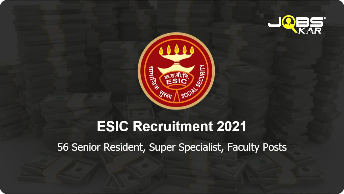 ESIC Recruitment 2021: Walk in for 56 Senior Resident, Super Specialist, Faculty Posts