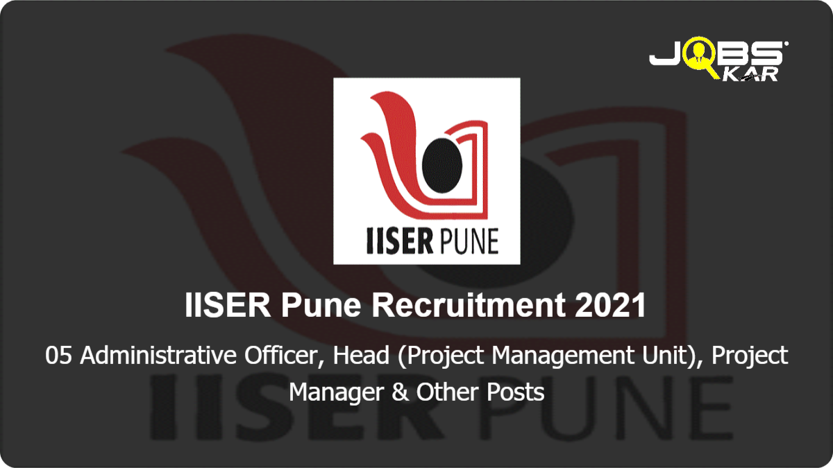 IISER Pune Recruitment 2021: Apply Online for 05 Administrative Officer, Head (Project Management Unit), Project Manager, Marketing and Communications Executive Posts