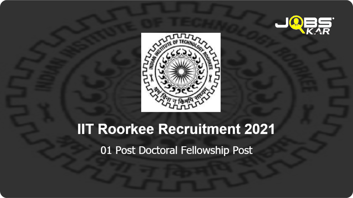 IIT Roorkee Recruitment 2021: Apply for Post Doctoral Fellowship Post