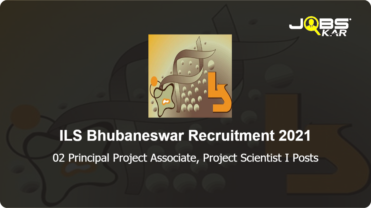 ILS Bhubaneswar Recruitment 2021: Apply for Principal Project Associate, Project Scientist I Posts