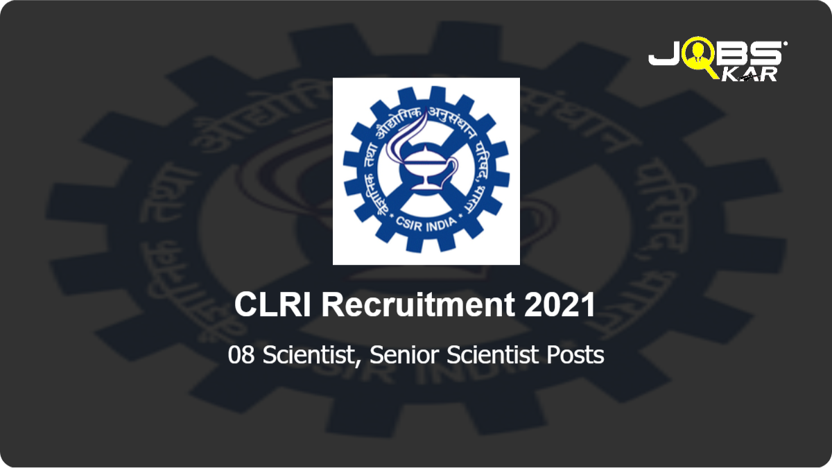 CLRI Recruitment 2021: Apply Online for 08 Scientist, Senior Scientist Posts