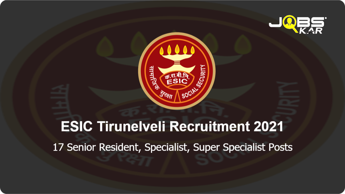 ESIC Tirunelveli Recruitment 2021: Walk in for 17 Senior Resident, Specialist, Super Specialist Posts