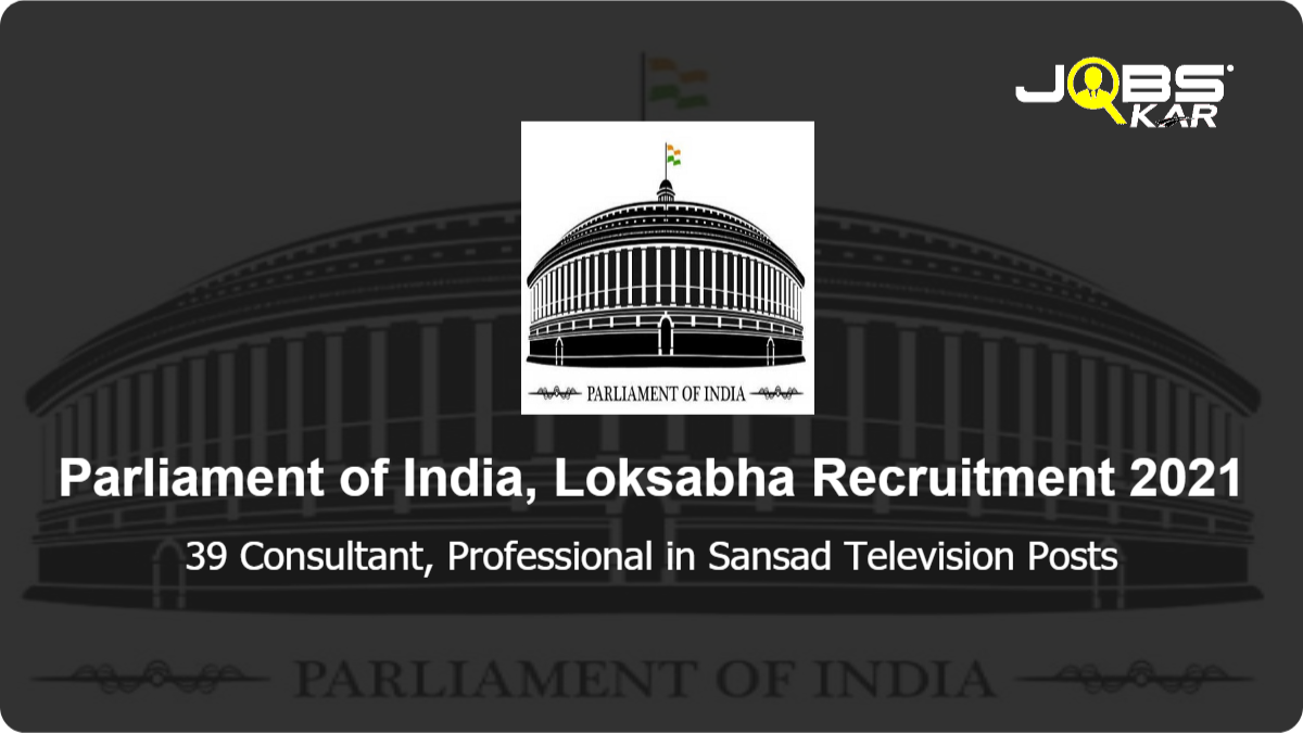 Parliament of India, Loksabha Recruitment 2021: Apply Online for 39 Consultant, Professional in Sansad Television Posts
