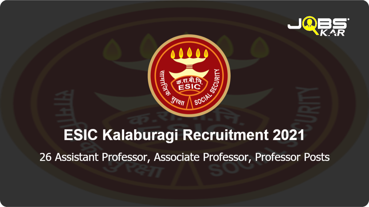 ESIC Kalaburagi Recruitment 2021: Walk in for 26 Assistant Professor, Associate Professor, Professor Posts