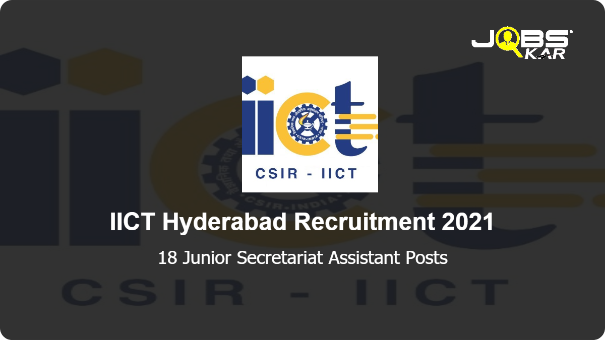 IICT Hyderabad Recruitment 2021: Apply Online for 18 Junior Secretariat Assistant Posts