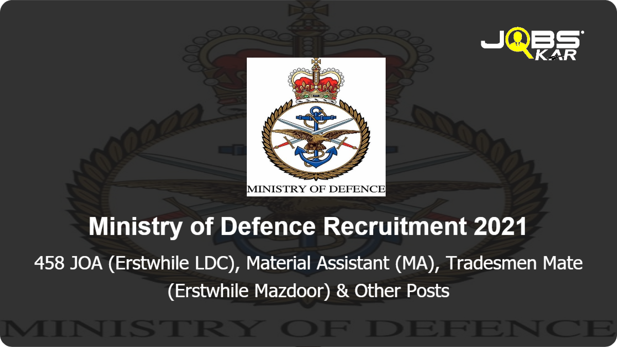 Ministry of Defence Recruitment 2021: Apply for 458 JOA (Erstwhile LDC), Material Assistant (MA), Tradesmen Mate (Erstwhile Mazdoor), Fireman, MTS Posts