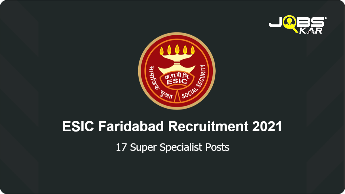 ESIC Faridabad Recruitment 2021: Walk in for 17 Super Specialist Posts