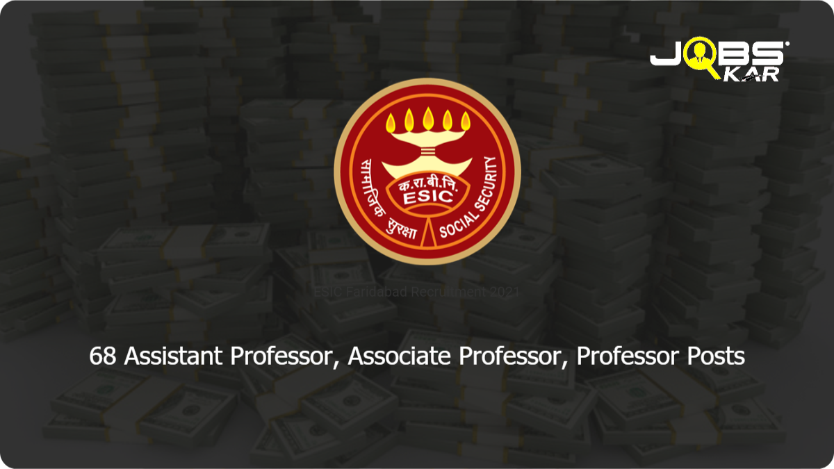 ESIC Faridabad Recruitment 2021: Walk in for 68 Assistant Professor, Associate Professor, Professor Posts