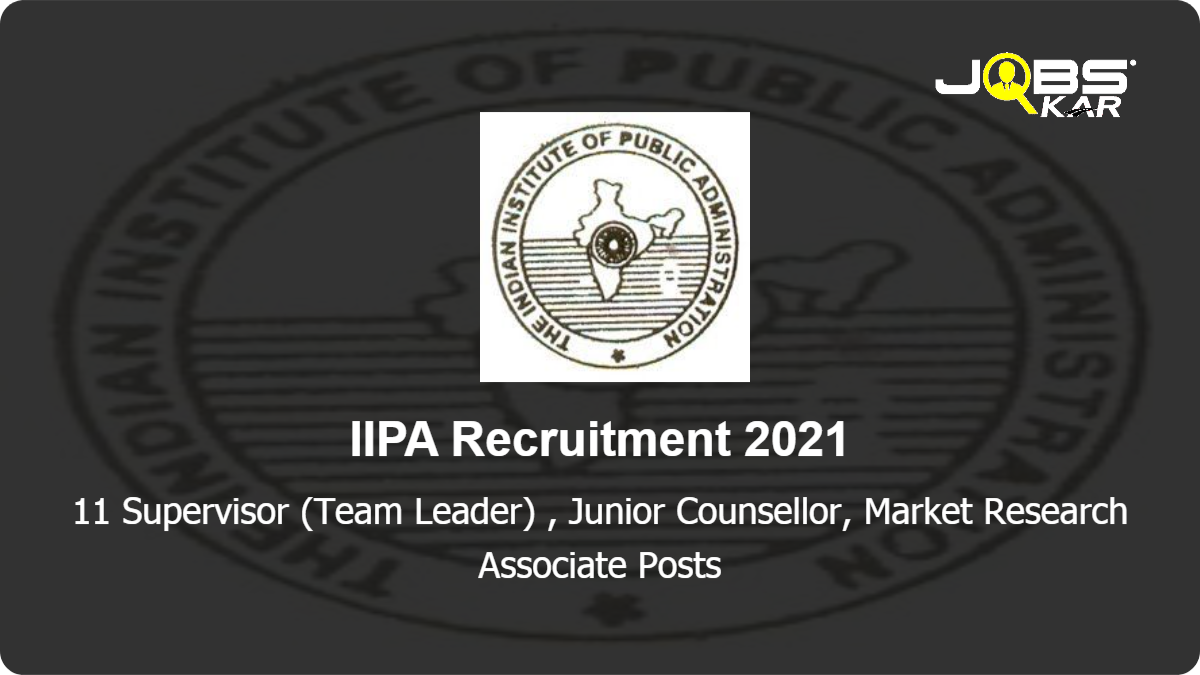 IIPA Recruitment 2021: Walk in for 11 Supervisor (Team Leader), Junior Counsellor, Market Research Associate Posts