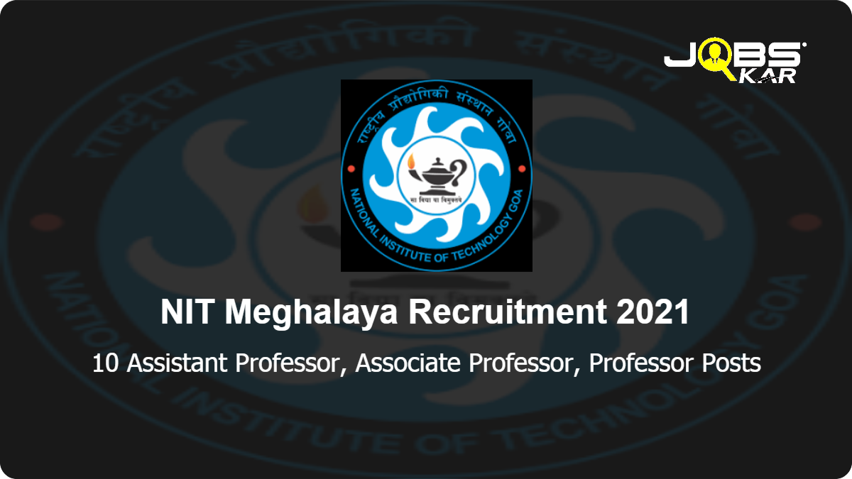 NIT Meghalaya Recruitment 2021: Apply Online for 10 Assistant Professor, Associate Professor, Professor Posts