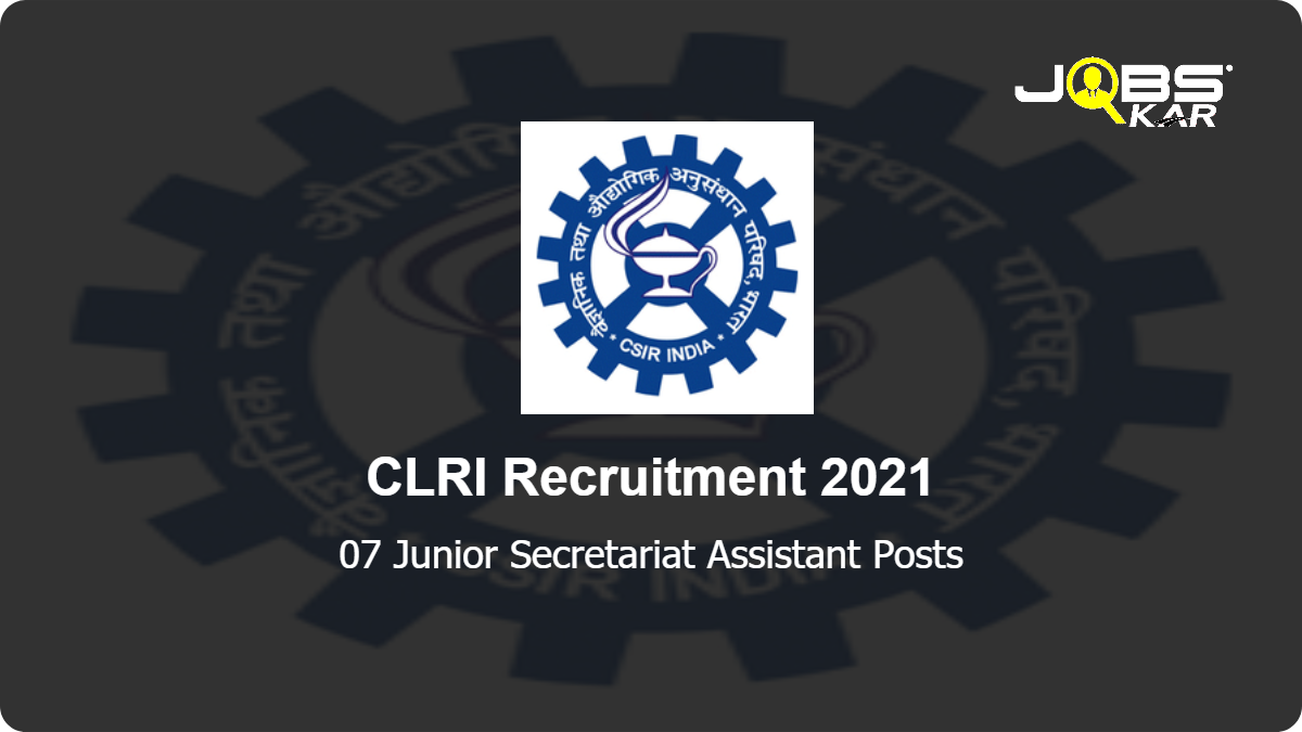 CLRI Recruitment 2021: Apply Online for 07 Junior Secretariat Assistant Posts