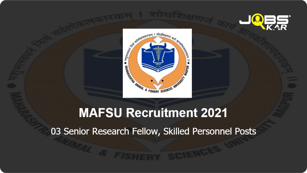 MAFSU Recruitment 2021: Walk in for Senior Research Fellow, Skilled Personnel Posts