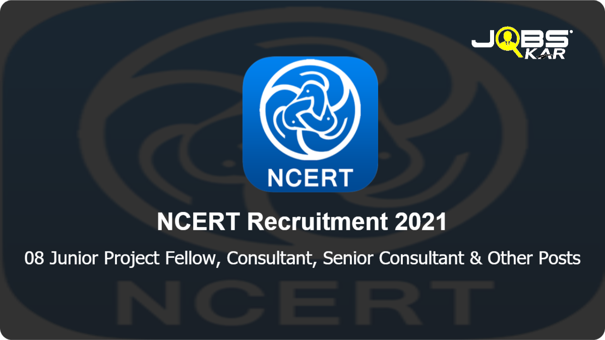 NCERT Recruitment 2021: Apply Online for 08 Junior Project Fellow, Consultant, Senior Consultant, Sr. Accounts Officer (Consultant) Posts