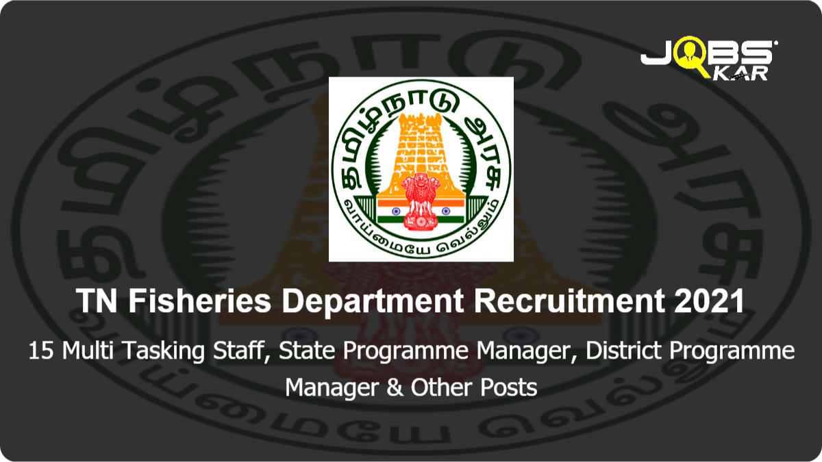 TN Fisheries Department Recruitment 2021: Apply for 15 Multi Tasking Staff, State Programme Manager, District Programme Manager, State Date cum MIS Manager Posts