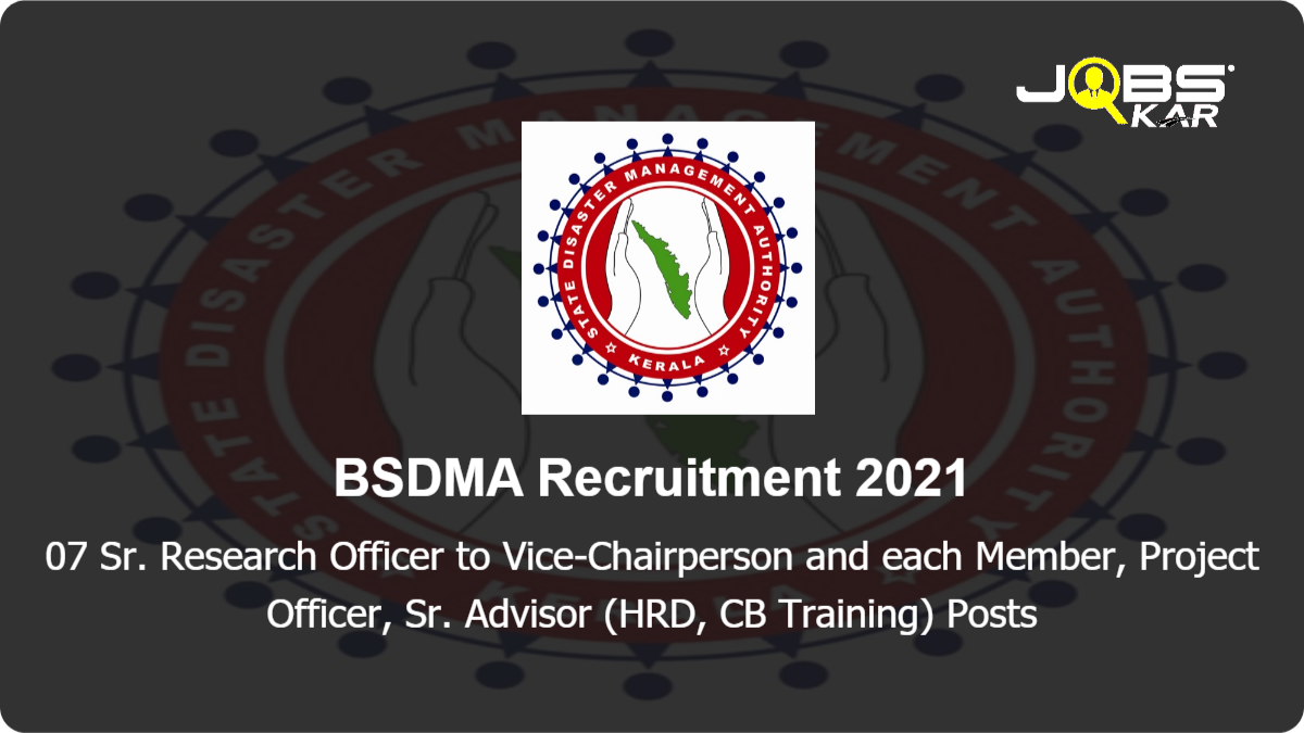 BSDMA Recruitment 2021: Apply for 07 Sr. Research Officer to Vice-Chairperson and each Member, Project Officer, Sr. Advisor (HRD, CB Training) Posts