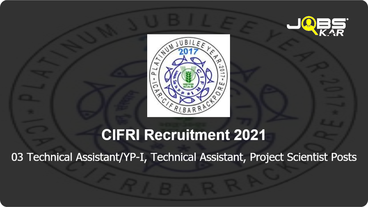 CIFRI Recruitment 2021: Apply Online for Technical Assistant/YP-I, Technical Assistant, Project Scientist Posts