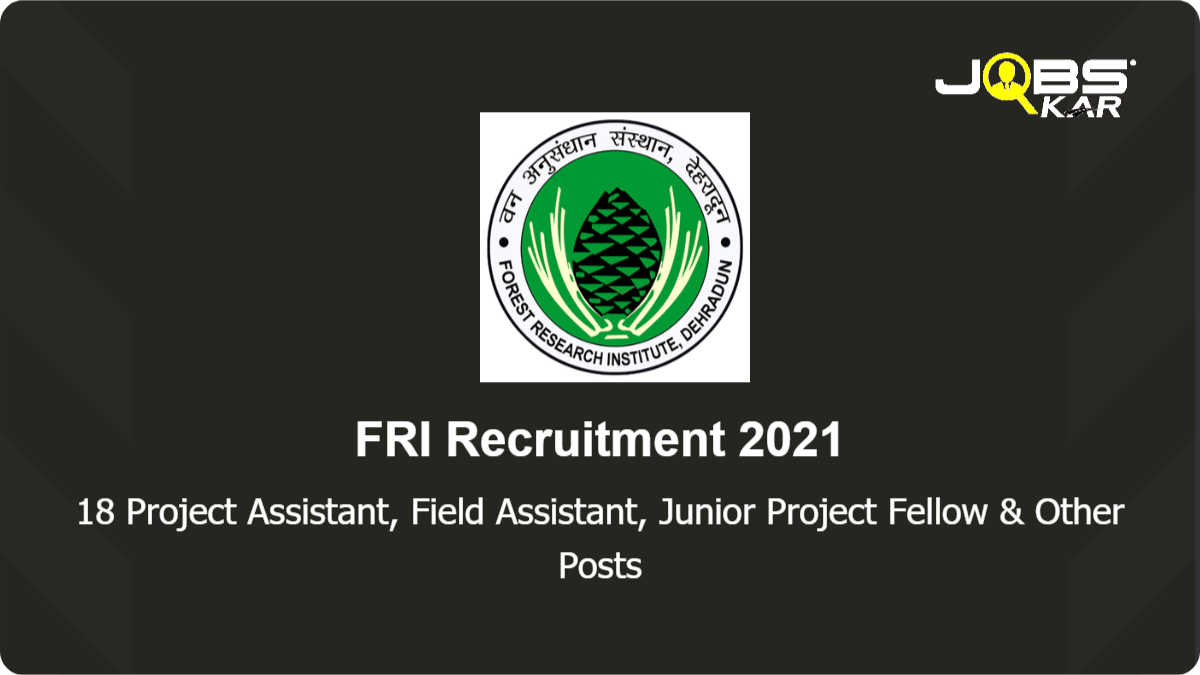 FRI Recruitment 2021: Walk in for 18 Project Assistant, Field Assistant, Junior Project Fellow, Senior Project Fellow Posts