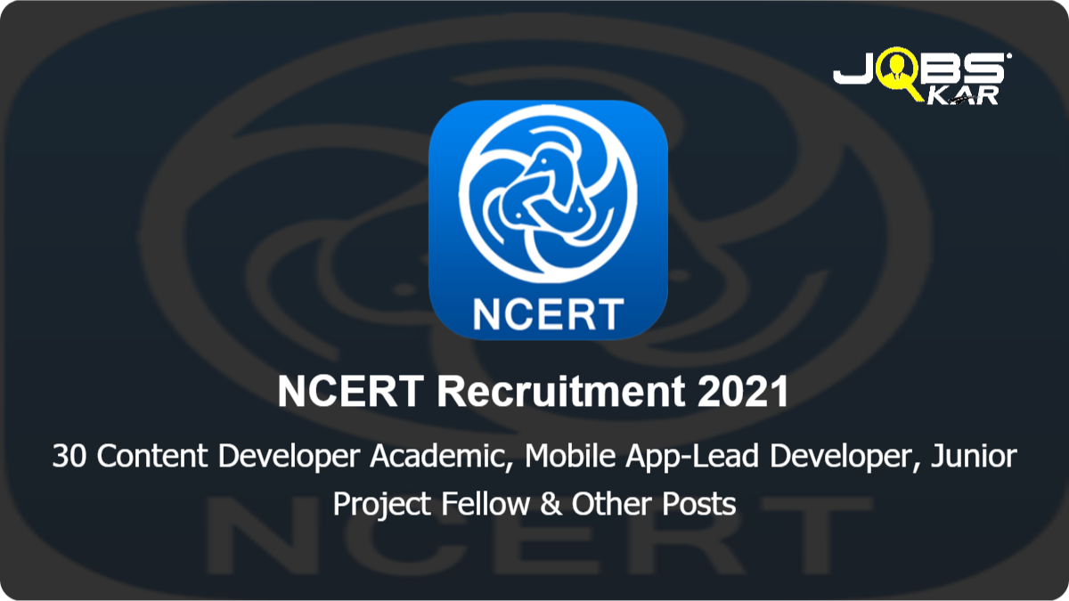 NCERT Recruitment 2021: Apply Online for 30 Content Developer Academic, Junior Project Fellow, Content-Developer Technical,Bilingual Translator, Technical Lead, Senior Academic Consultant Posts