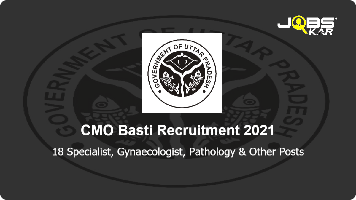 CMO Basti Recruitment 2021: Walk in for 18 Lady Medical Officer, Gynaecologist Surgeon, Anesthetist, Medical Officer, Specialists, Epidemiologist/ District Programme Officer, Pathologist Posts