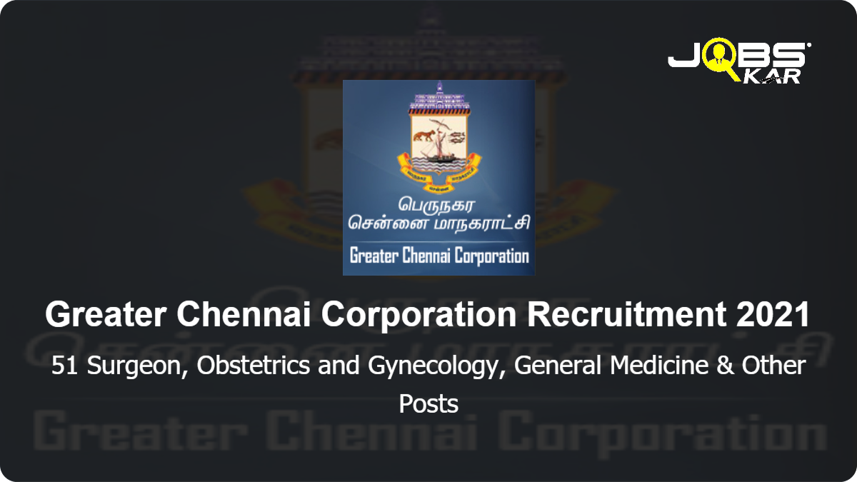 Greater Chennai Corporation Recruitment 2021: Walk in for 51 Surgeon, Obstetrics and Gynecology, General Medicine, Paediatrics Posts