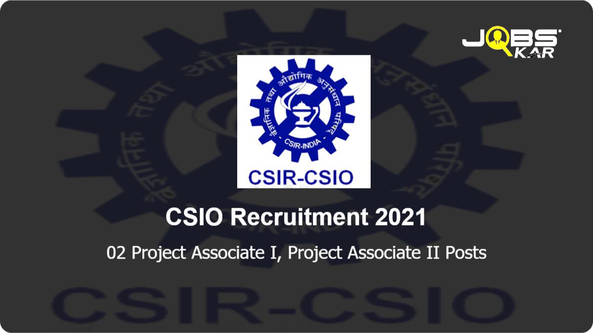 CSIO Recruitment 2021: Apply Online for Project Associate I, Project Associate II Posts