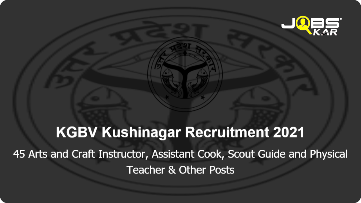 KGBV Kushinagar Recruitment 2021: Apply for 45 Arts and Craft Instructor, Assistant Cook, Scout Guide and Physical Teacher, English Teacher, Mathematics Teacher & Other Posts