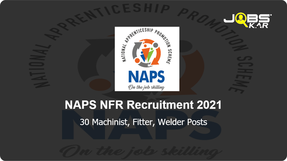 NAPS NFR Recruitment 2021: Apply Online for 30 Machinist, Fitter, Welder Posts