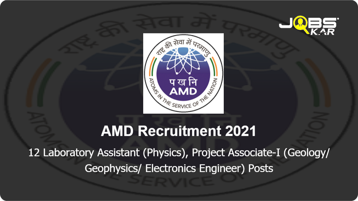 AMD Recruitment 2021: Apply for 12 Laboratory Assistant (Physics), Project Associate-I (Geology/ Geophysics/ Electronics Engineer) Posts