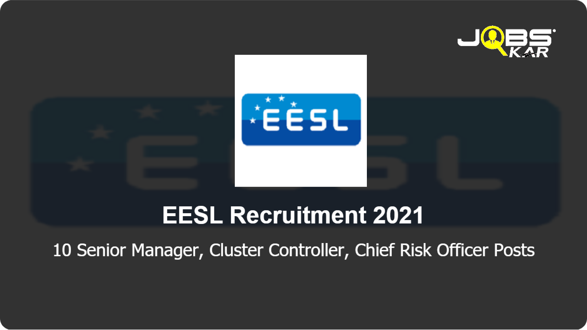 EESL Recruitment 2021: Apply Online for 10 Senior Manager, Cluster Controller, Chief Risk Officer Posts