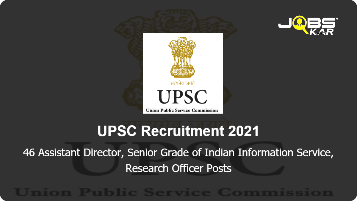 UPSC Recruitment 2021: Apply Online for 46 Assistant Director, Senior Grade of Indian Information Service, Research Officer Posts