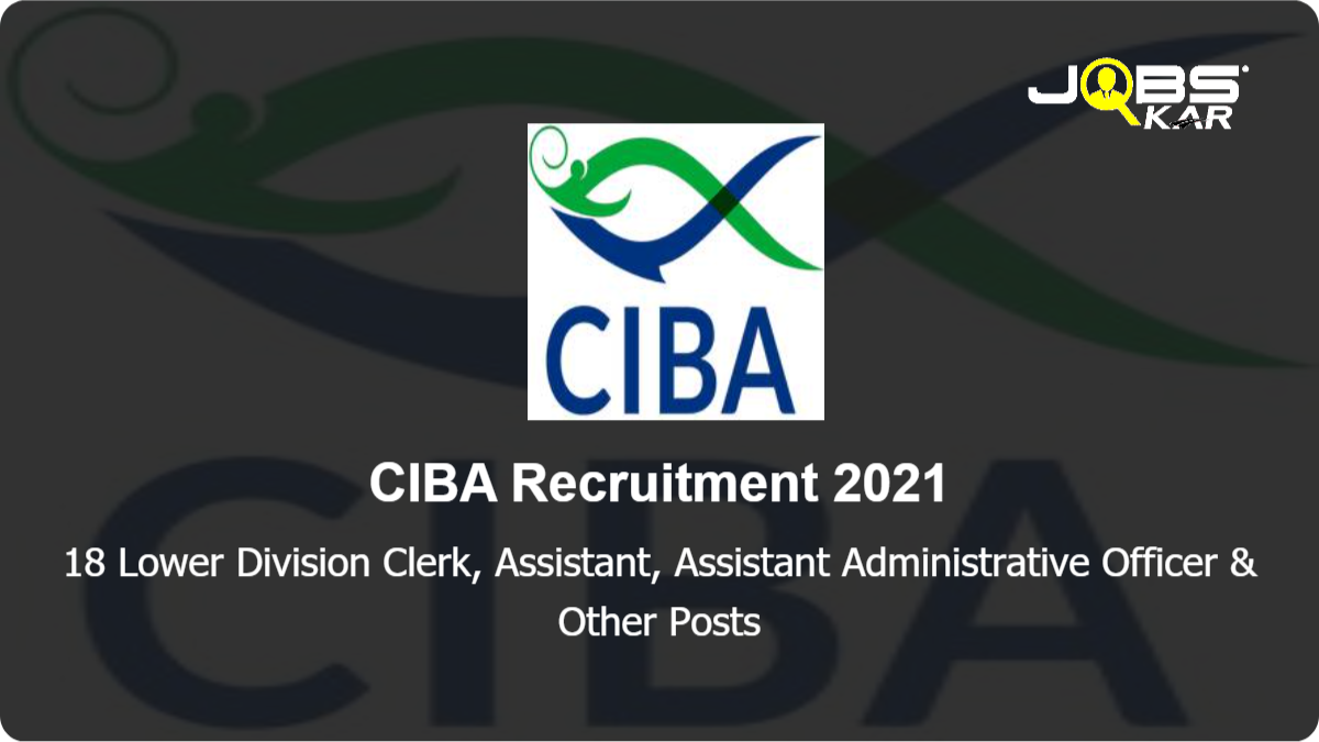CIBA Recruitment 2021: Apply for 18 Lower Division Clerk, Assistant, Assistant Administrative Officer, Personal Assistant Posts