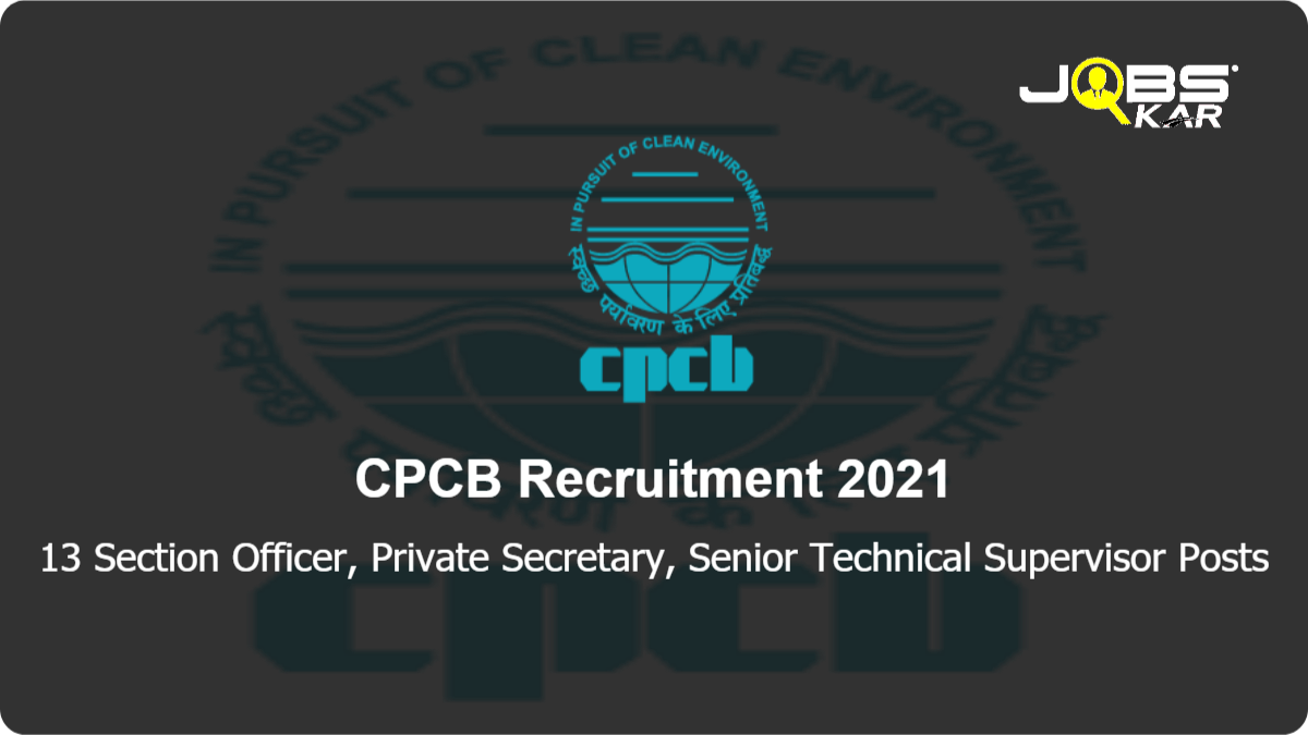 CPCB Recruitment 2021: Apply for 13 Section Officer, Private Secretary, Senior Technical Supervisor Posts