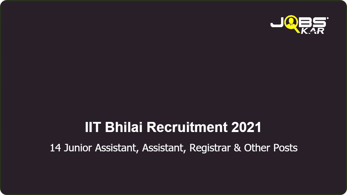 IIT Bhilai Recruitment 2021: Apply Online for 14 Junior Assistant, Assistant, Registrar, Senior Computer Engineer
, Assistant Technical Officer, Junior Superintendent, Executive Engineer Posts