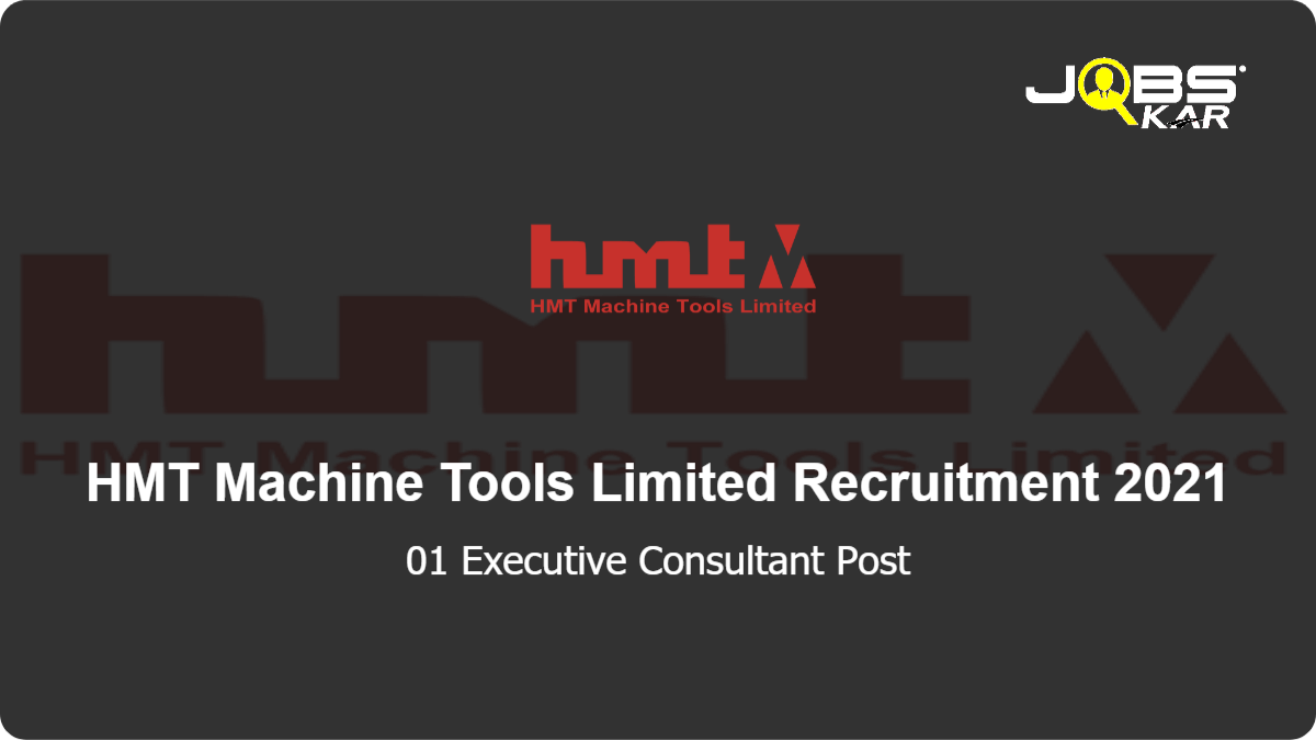 HMT Machine Tools Limited Recruitment 2021: Apply Online for Executive Consultant Post