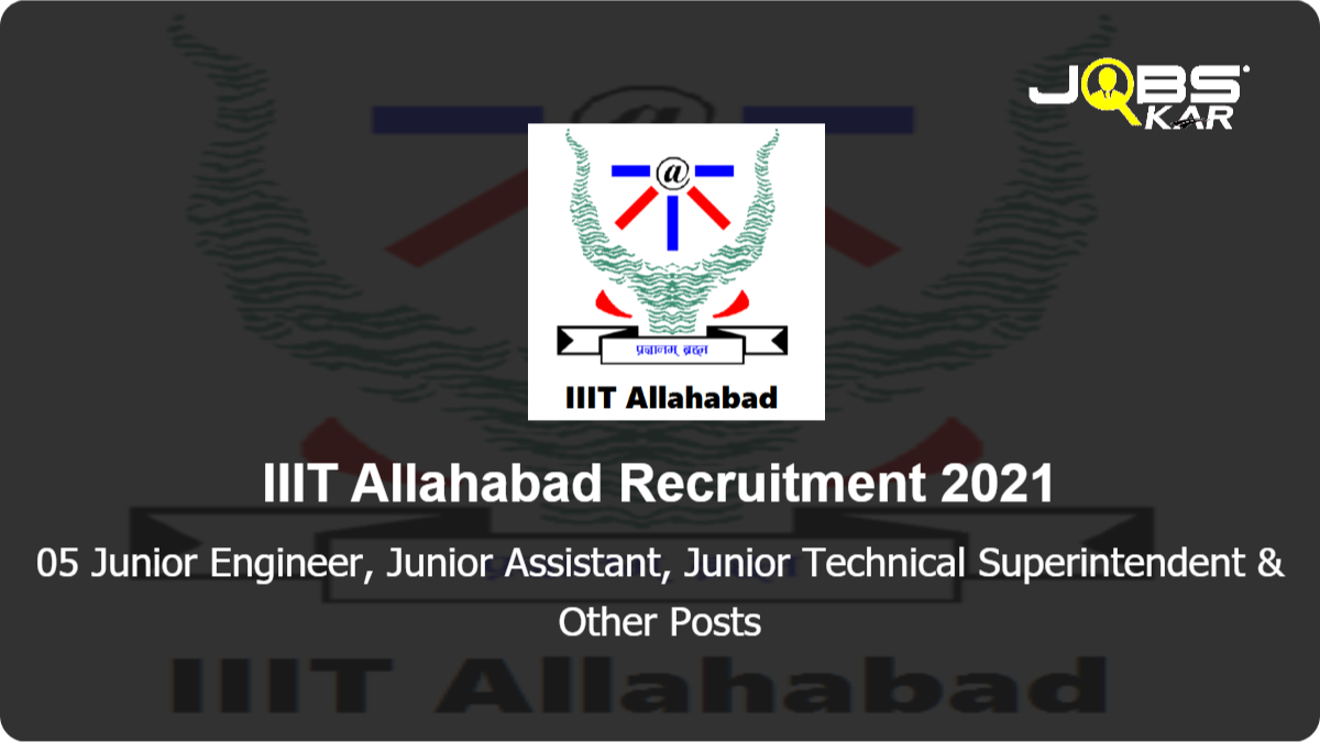 IIIT Allahabad Recruitment 2021: Apply Online for 05 Junior Engineer, Junior Assistant, Junior Technical Superintendent, Junior Superintendent Posts