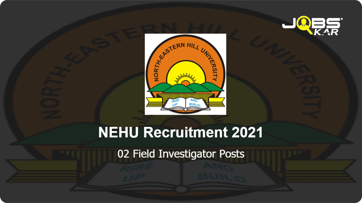 NEHU Recruitment 2021: Apply Online for Field Investigator Posts